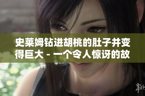 史萊姆鉆進(jìn)胡桃的肚子并變得巨大 - 一個(gè)令人驚訝的故事