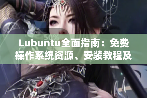 Lubuntu全面指南：免費操作系統(tǒng)資源、安裝教程及實用技巧