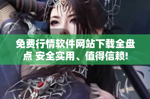 免費(fèi)行情軟件網(wǎng)站下載全盤點(diǎn) 安全實(shí)用、值得信賴!