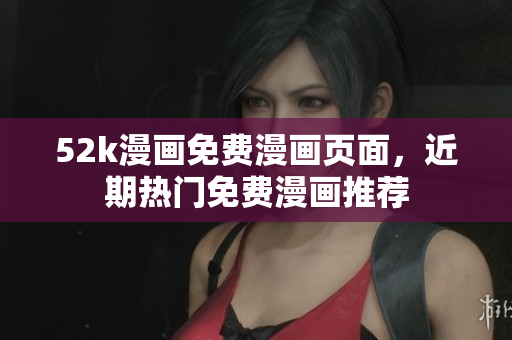 52k漫畫免費漫畫頁面，近期熱門免費漫畫推薦