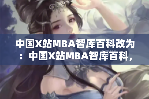 中國X站MBA智庫百科改為：中國X站MBA智庫百科，構(gòu)建MBA知識體系。