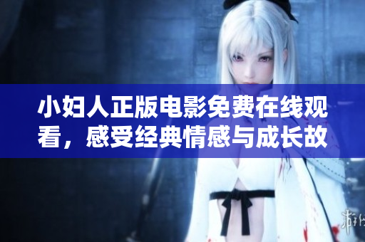 小婦人正版電影免費(fèi)在線觀看，感受經(jīng)典情感與成長故事