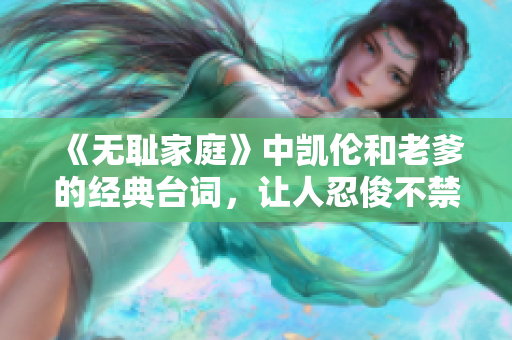 《無恥家庭》中凱倫和老爹的經(jīng)典臺詞，讓人忍俊不禁