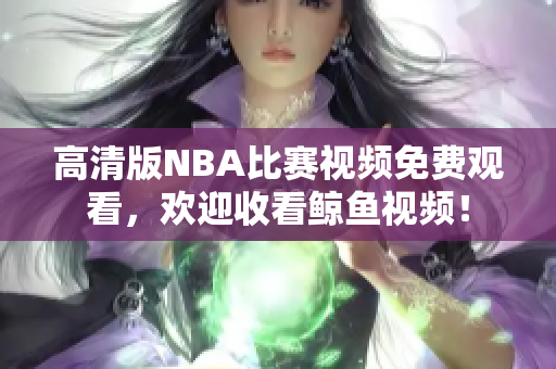 高清版NBA比賽視頻免費(fèi)觀看，歡迎收看鯨魚視頻！