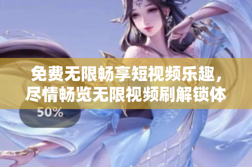 免費(fèi)無(wú)限暢享短視頻樂(lè)趣，盡情暢覽無(wú)限視頻刷解鎖體驗(yàn)