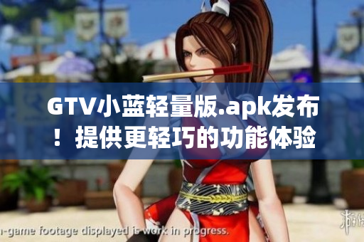 GTV小藍輕量版.apk發(fā)布！提供更輕巧的功能體驗