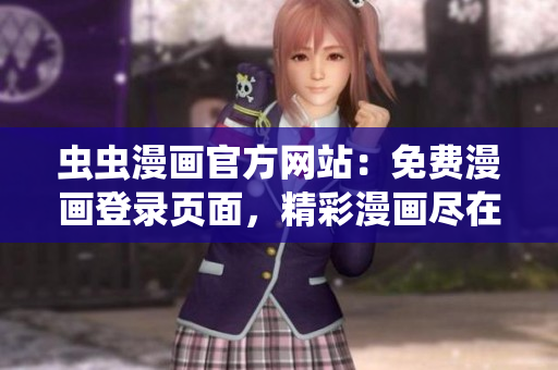 蟲(chóng)蟲(chóng)漫畫(huà)官方網(wǎng)站：免費(fèi)漫畫(huà)登錄頁(yè)面，精彩漫畫(huà)盡在新頁(yè)面