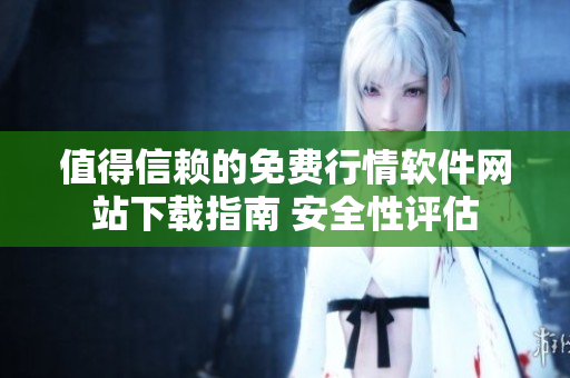 值得信賴的免費(fèi)行情軟件網(wǎng)站下載指南 安全性評估