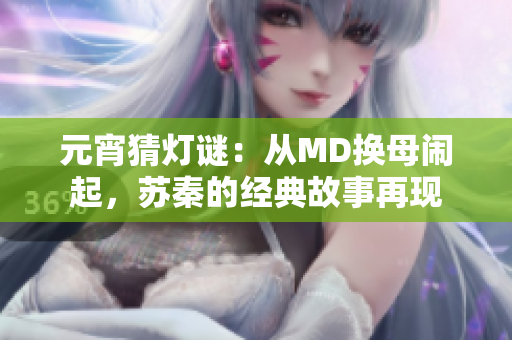 元宵猜燈謎：從MD換母鬧起，蘇秦的經(jīng)典故事再現(xiàn)