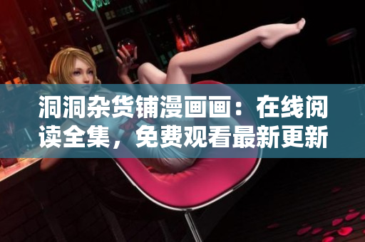 洞洞雜貨鋪漫畫畫：在線閱讀全集，免費(fèi)觀看最新更新章節(jié)