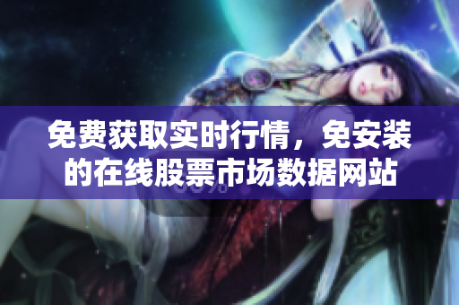 免費(fèi)獲取實(shí)時(shí)行情，免安裝的在線股票市場數(shù)據(jù)網(wǎng)站