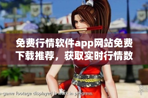 免費行情軟件app網(wǎng)站免費下載推薦，獲取實時行情數(shù)據(jù)更便捷