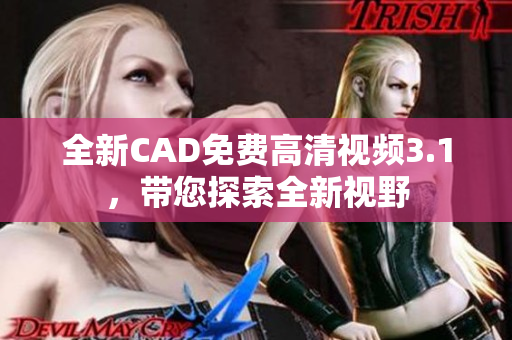 全新CAD免費高清視頻3.1，帶您探索全新視野