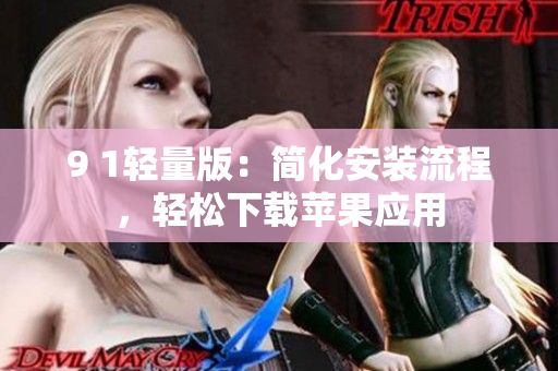 9 1輕量版：簡化安裝流程，輕松下載蘋果應(yīng)用