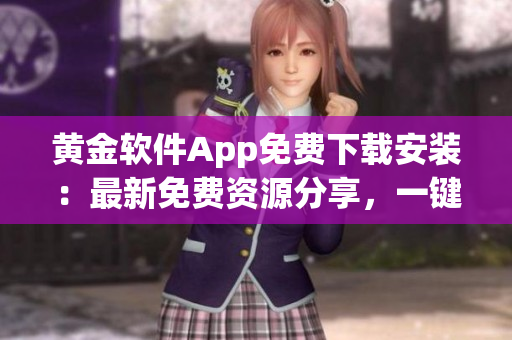 黃金軟件App免費(fèi)下載安裝：最新免費(fèi)資源分享，一鍵獲取最新黃金市場(chǎng)動(dòng)向