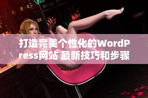 打造完美個性化的WordPress網站 最新技巧和步驟