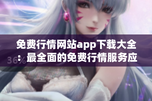 免費行情網站app下載大全：最全面的免費行情服務應用推薦