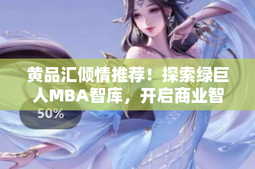 黃品匯傾情推薦！探索綠巨人MBA智庫(kù)，開啟商業(yè)智慧之旅