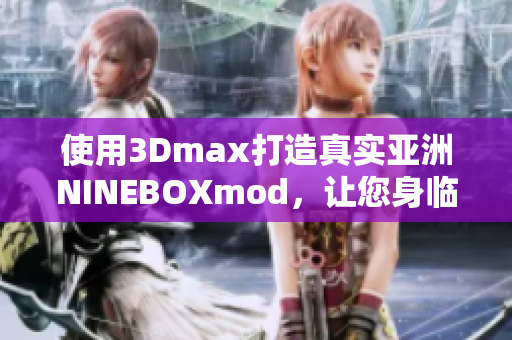 使用3Dmax打造真實(shí)亞洲NINEBOXmod，讓您身臨其境