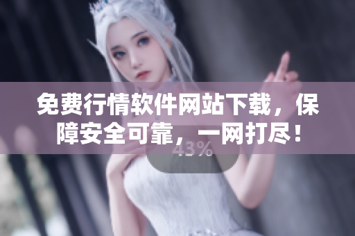 免費行情軟件網(wǎng)站下載，保障安全可靠，一網(wǎng)打盡！