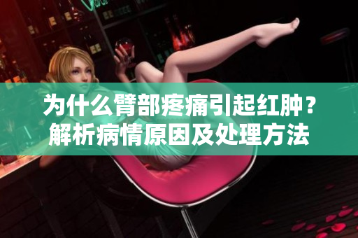 為什么臂部疼痛引起紅腫？解析病情原因及處理方法