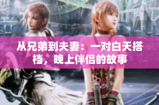 從兄弟到夫妻：一對(duì)白天搭檔，晚上伴侶的故事
