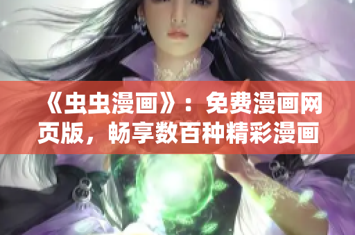 《蟲蟲漫畫》：免費漫畫網(wǎng)頁版，暢享數(shù)百種精彩漫畫！