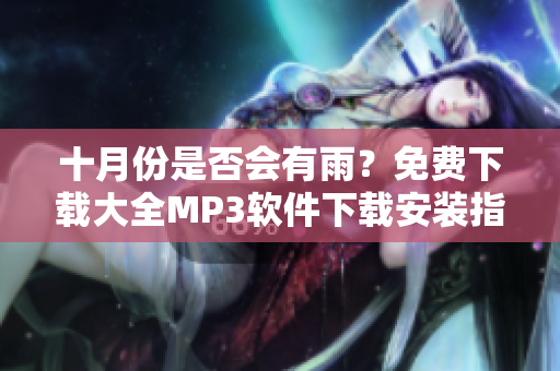 十月份是否會(huì)有雨？免費(fèi)下載大全MP3軟件下載安裝指南