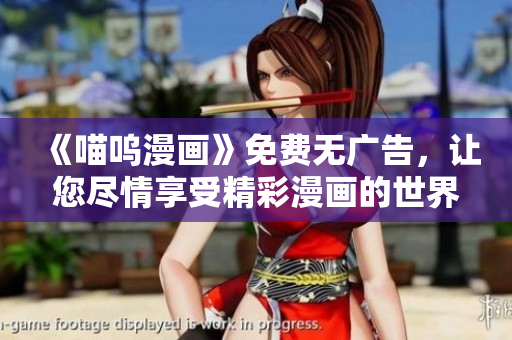 《喵嗚漫畫》免費(fèi)無廣告，讓您盡情享受精彩漫畫的世界!