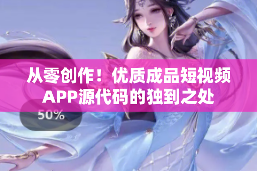 從零創(chuàng)作！優(yōu)質(zhì)成品短視頻APP源代碼的獨到之處