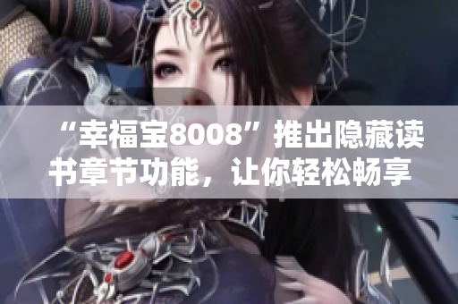 “幸福寶8008”推出隱藏讀書(shū)章節(jié)功能，讓你輕松暢享閱讀樂(lè)趣