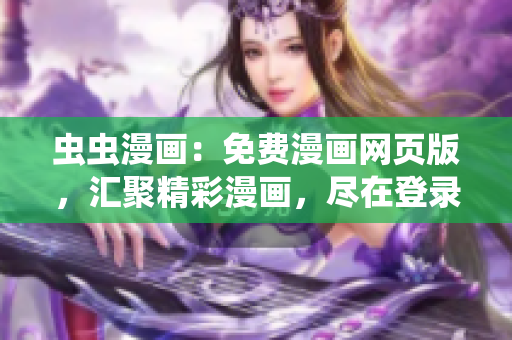 蟲(chóng)蟲(chóng)漫畫(huà)：免費(fèi)漫畫(huà)網(wǎng)頁(yè)版，匯聚精彩漫畫(huà)，盡在登錄頁(yè)面