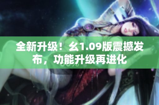 全新升級！幺1.09版震撼發(fā)布，功能升級再進化