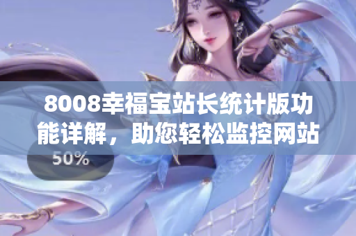 8008幸福寶站長統(tǒng)計版功能詳解，助您輕松監(jiān)控網站數據