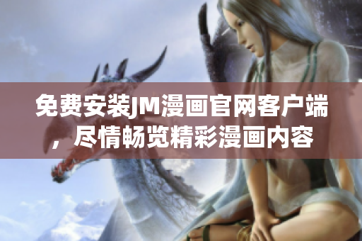 免費安裝JM漫畫官網(wǎng)客戶端，盡情暢覽精彩漫畫內(nèi)容