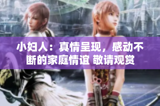 小婦人：真情呈現(xiàn)，感動(dòng)不斷的家庭情誼 敬請(qǐng)觀賞