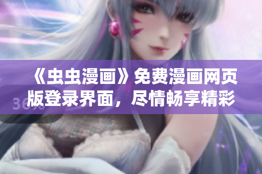 《蟲蟲漫畫》免費漫畫網(wǎng)頁版登錄界面，盡情暢享精彩漫畫閱讀體驗!