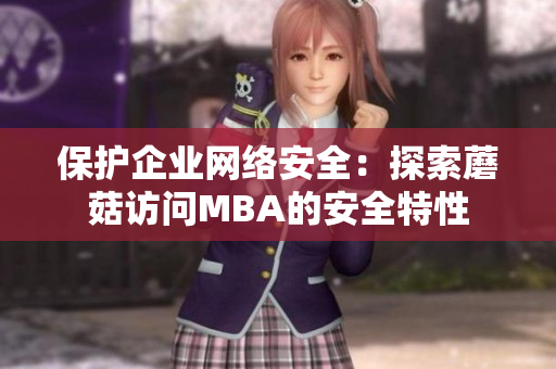 保護企業(yè)網(wǎng)絡安全：探索蘑菇訪問MBA的安全特性