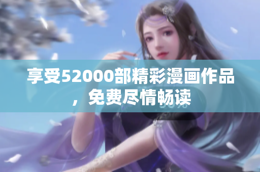 享受52000部精彩漫畫作品，免費(fèi)盡情暢讀