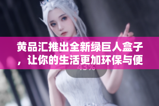 黃品匯推出全新綠巨人盒子，讓你的生活更加環(huán)保與便利