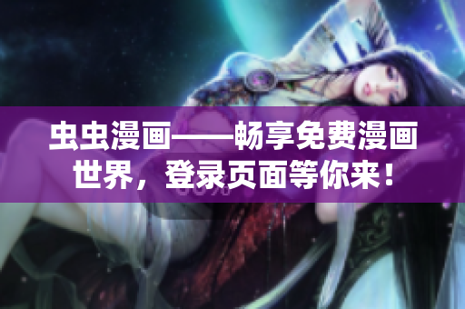 蟲蟲漫畫——暢享免費漫畫世界，登錄頁面等你來！