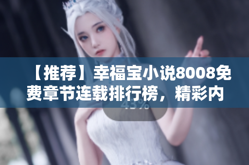 【推薦】幸福寶小說8008免費章節(jié)連載排行榜，精彩內容盡在其中