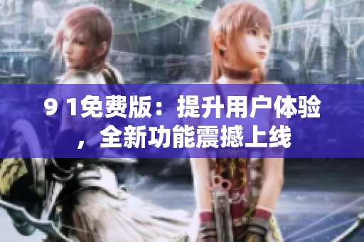 9 1免費(fèi)版：提升用戶體驗，全新功能震撼上線