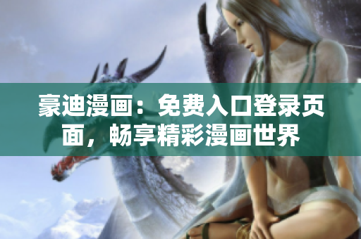 豪迪漫畫(huà)：免費(fèi)入口登錄頁(yè)面，暢享精彩漫畫(huà)世界