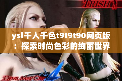 ysl千人千色t9t9t90網(wǎng)頁(yè)版：探索時(shí)尚色彩的絢麗世界