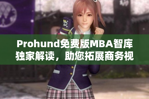 Prohund免費版MBA智庫獨家解讀，助您拓展商務(wù)視野