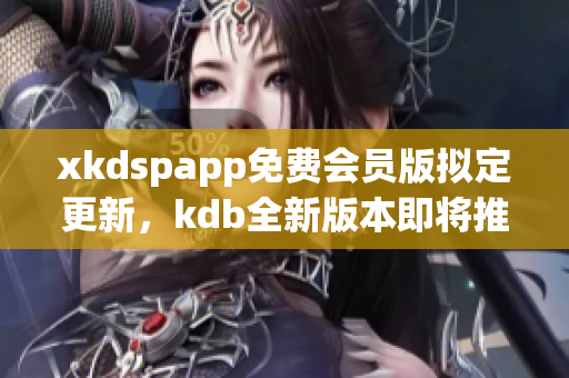 xkdspapp免費會員版擬定更新，kdb全新版本即將推出