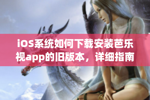 iOS系統(tǒng)如何下載安裝芭樂視app的舊版本，詳細(xì)指南！