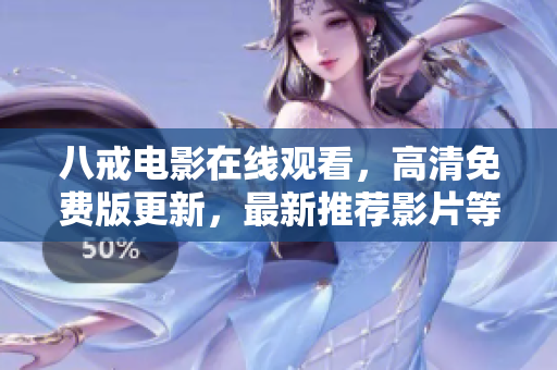 八戒電影在線觀看，高清免費版更新，最新推薦影片等你來看，追劇利器！