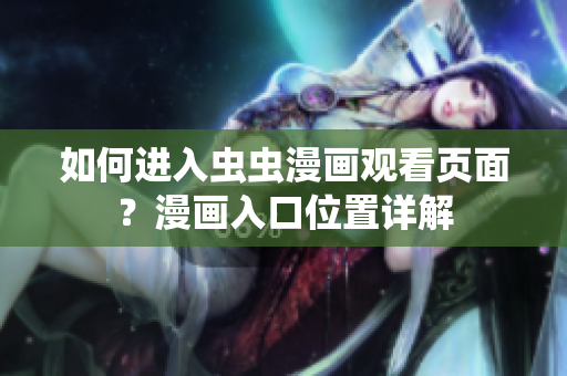 如何進入蟲蟲漫畫觀看頁面？漫畫入口位置詳解